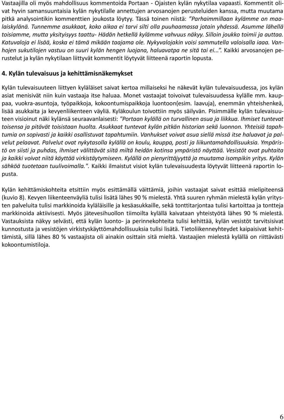 Tässä toinen niistä: Parhaimmillaan kylämme on maalaiskylänä. Tunnemme asukkaat, koko aikaa ei tarvi silti olla puuhaamassa jotain yhdessä.