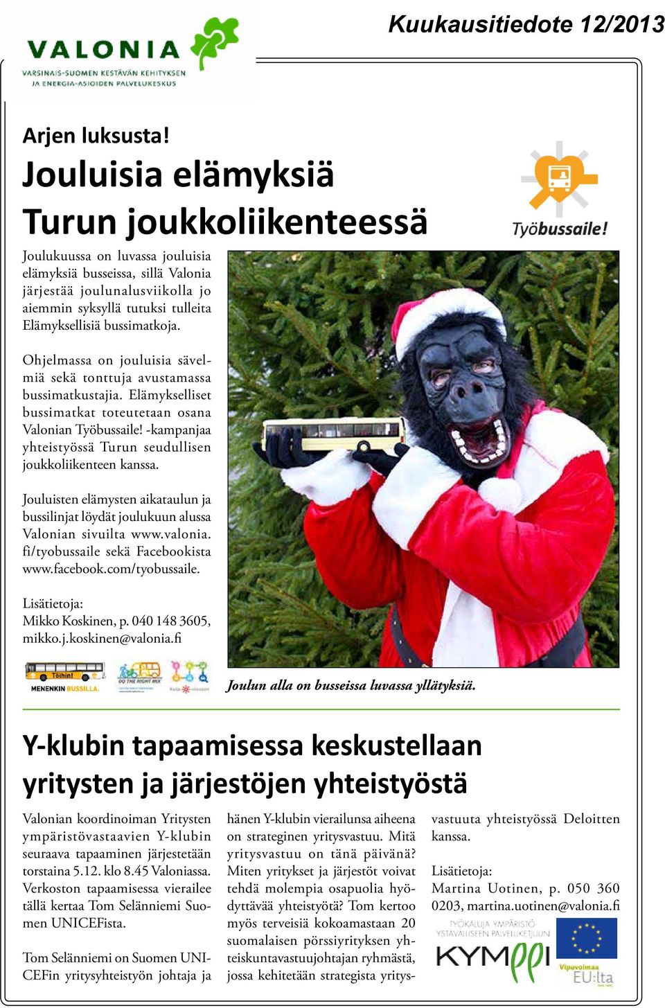 bussimatkoja. Ohjelmassa on jouluisia sävelmiä sekä tonttuja avustamassa bussimatkustajia. Elämykselliset bussimatkat toteutetaan osana Valonian Työbussaile!