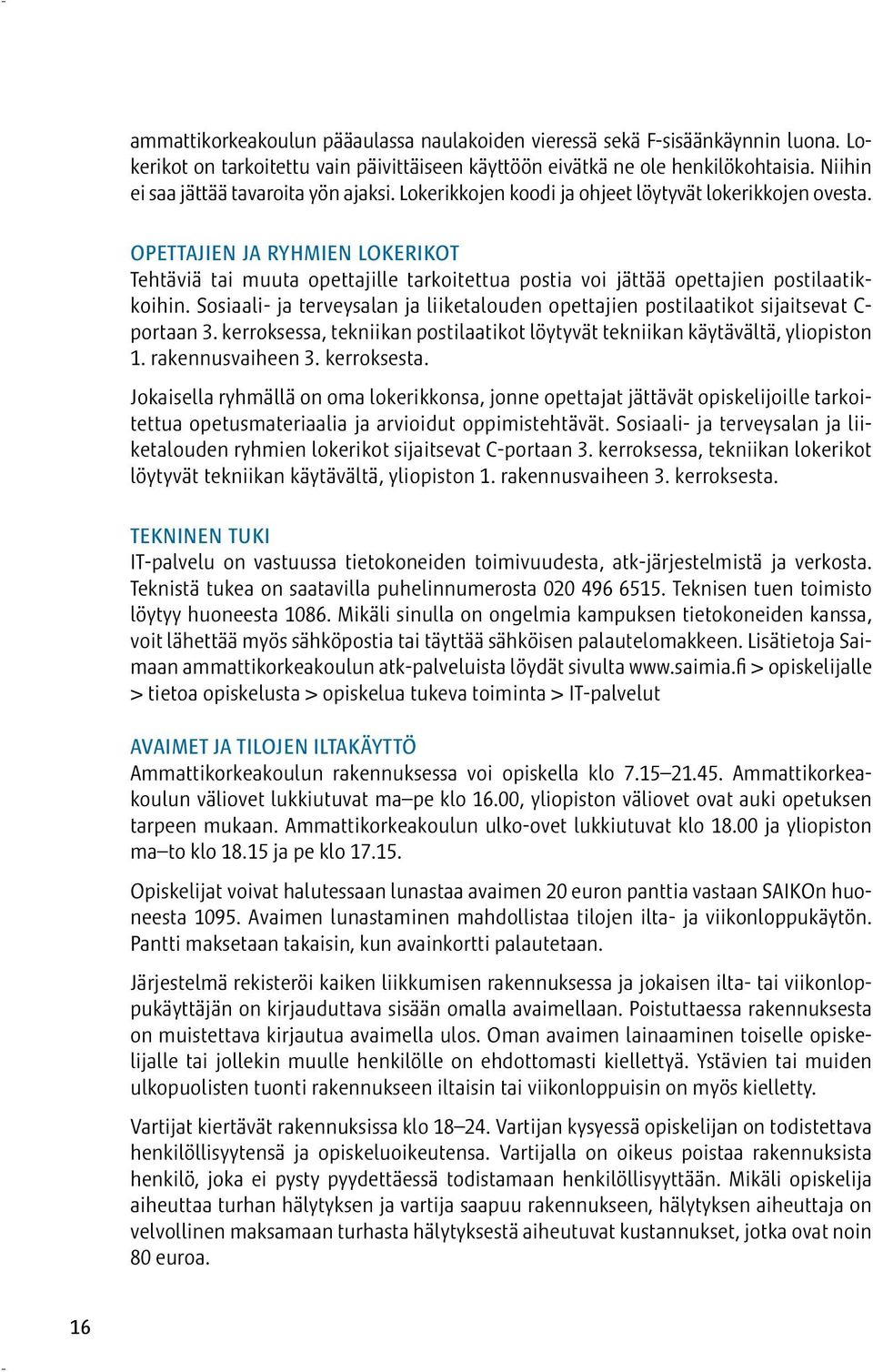 OPETTAJIEN JA RYHMIEN LOKERIKOT Tehtäviä tai muuta opettajille tarkoitettua postia voi jättää opettajien postilaatikkoihin.