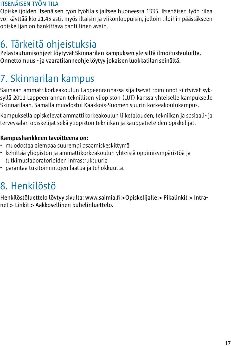 Tärkeitä ohjeistuksia Pelastautumisohjeet löytyvät Skinnarilan kampuksen yleisiltä ilmoitustauluilta. Onnettomuus - ja vaaratilanneohje löytyy jokaisen luokkatilan seinältä. 7.