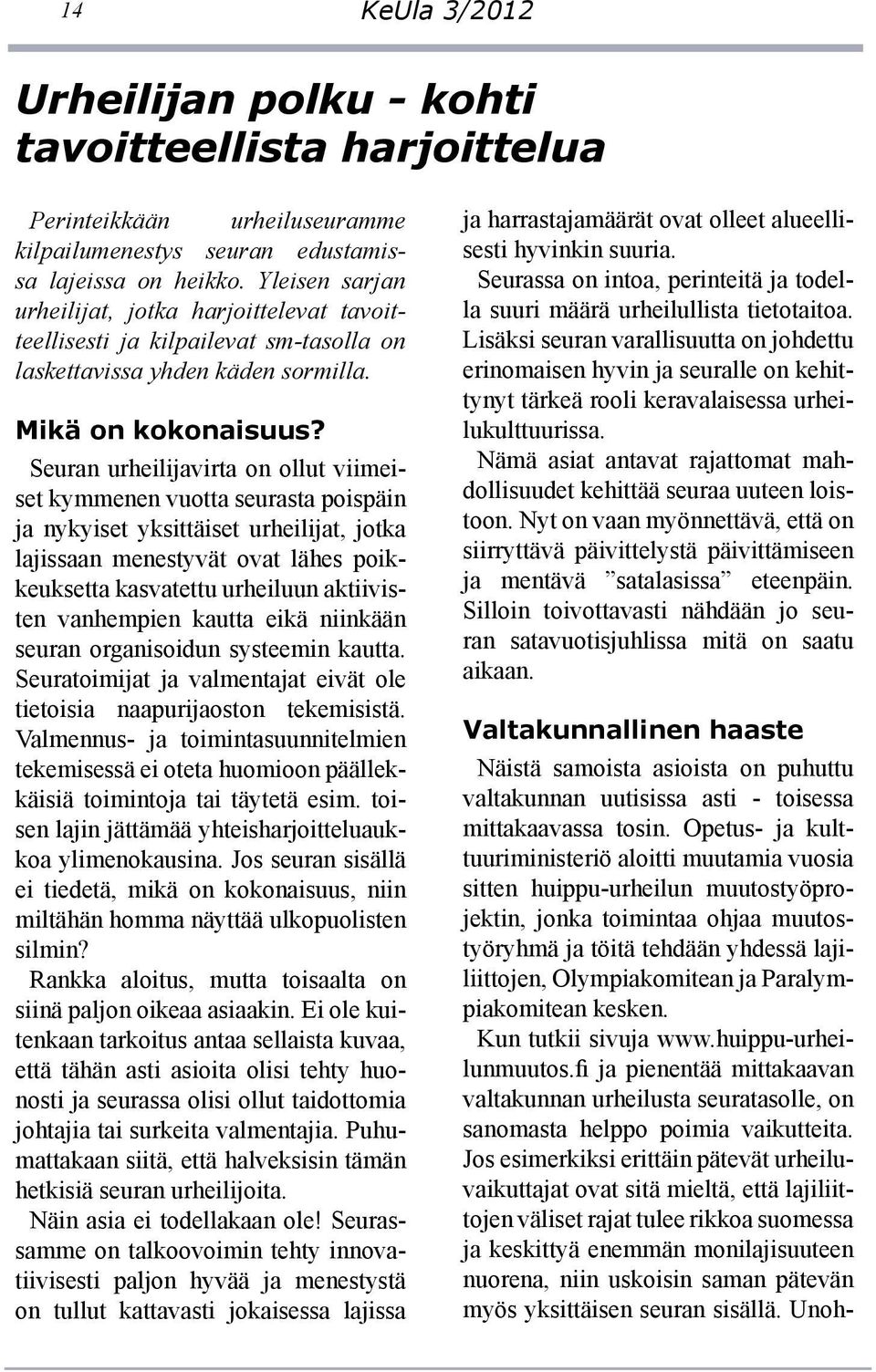 Seuran urheilijavirta on ollut viimeiset kymmenen vuotta seurasta poispäin ja nykyiset yksittäiset urheilijat, jotka lajissaan menestyvät ovat lähes poikkeuksetta kasvatettu urheiluun aktiivisten