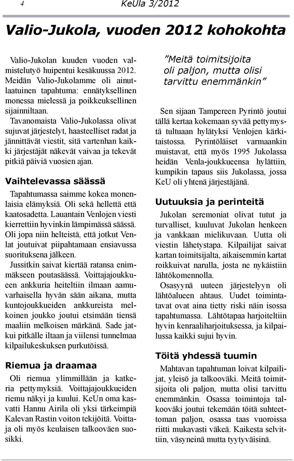 Tavanomaista Valio-Jukolassa olivat sujuvat järjestelyt, haasteelliset radat ja jännittävät viestit, sitä vartenhan kaikki järjestäjät näkevät vaivaa ja tekevät pitkiä päiviä vuosien ajan.
