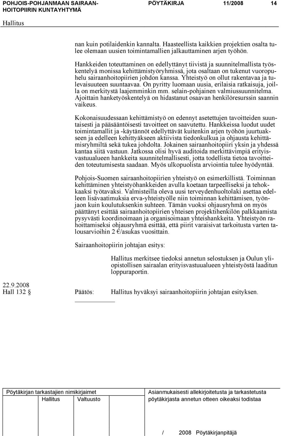 Yhteistyö on ollut rakentavaa ja tulevaisuuteen suuntaavaa. On pyritty luomaan uusia, erilaisia ratkaisuja, joilla on merkitystä laajemminkin mm. selain-pohjainen valmiussuunnitelma.