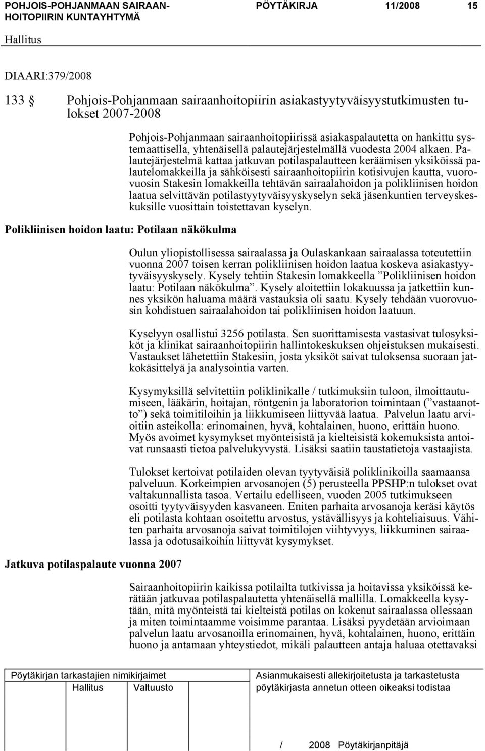 Palautejärjestelmä kattaa jatkuvan potilaspalautteen keräämisen yksiköissä palautelomakkeilla ja sähköisesti sairaanhoitopiirin kotisivujen kautta, vuorovuosin Stakesin lomakkeilla tehtävän