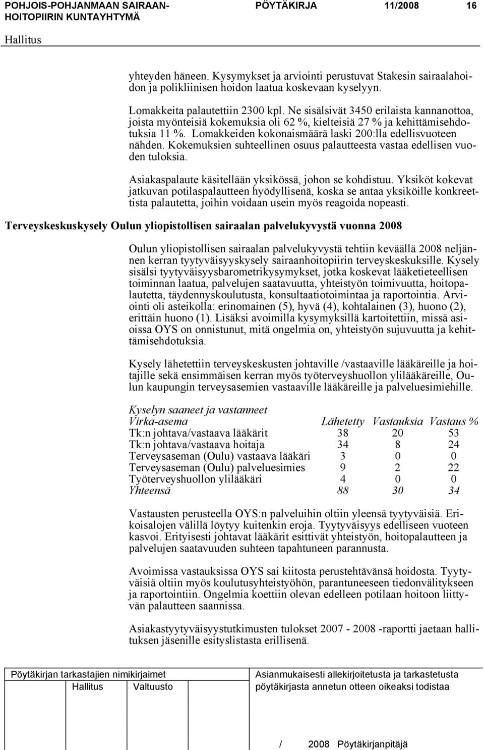 Kokemuksien suhteellinen osuus palautteesta vastaa edellisen vuoden tuloksia. Asiakaspalaute käsitellään yksikössä, johon se kohdistuu.