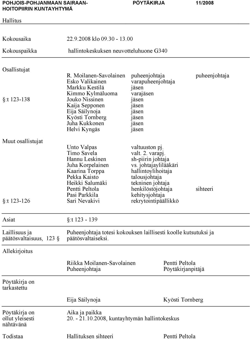 jäsen Kyösti Tornberg jäsen Juha Kukkonen jäsen Helvi Kyngäs jäsen Muut osallistujat Unto Valpas valtuuston pj. Timo Savela valt. 2. varapj. Hannu Leskinen sh-piirin johtaja Juha Korpelainen vs.