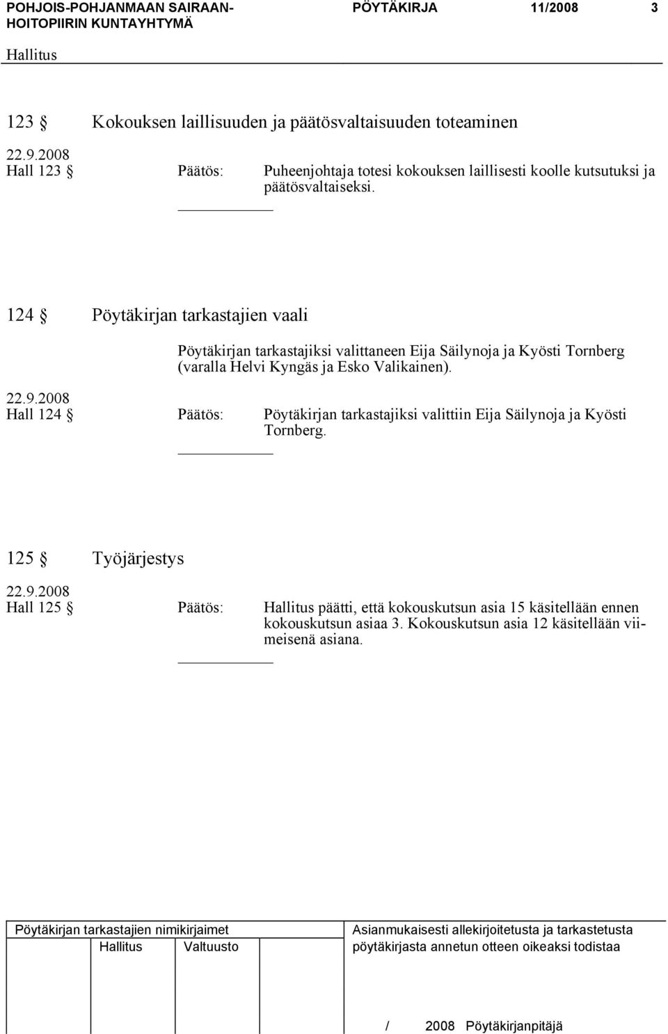 124 Pöytäkirjan tarkastajien vaali Pöytäkirjan tarkastajiksi valittaneen Eija Säilynoja ja Kyösti Tornberg (varalla Helvi Kyngäs ja Esko Valikainen).