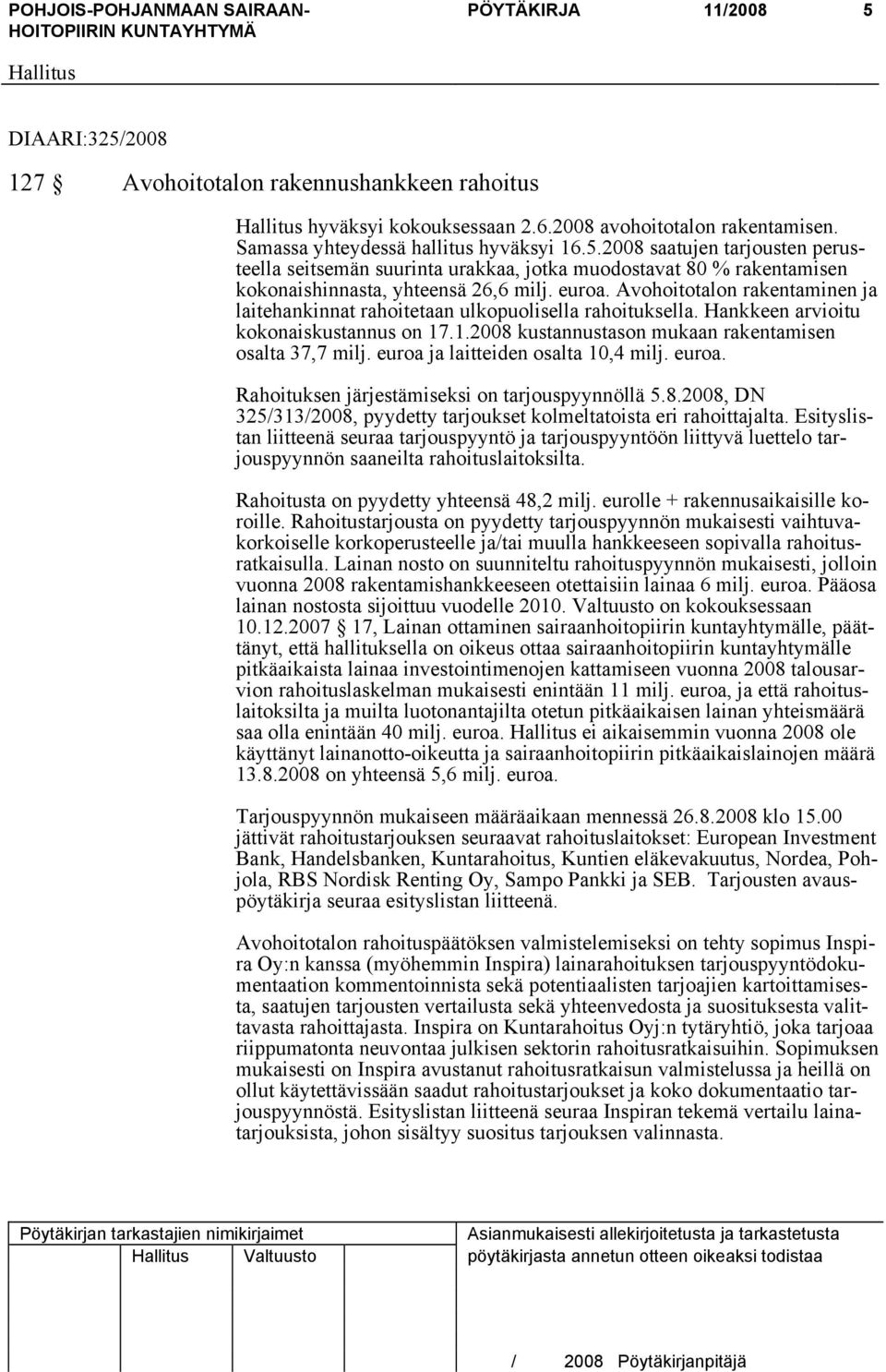 euroa ja laitteiden osalta 10,4 milj. euroa. Rahoituksen järjestämiseksi on tarjouspyynnöllä 5.8.2008, DN 325/313/2008, pyydetty tarjoukset kolmeltatoista eri rahoittajalta.