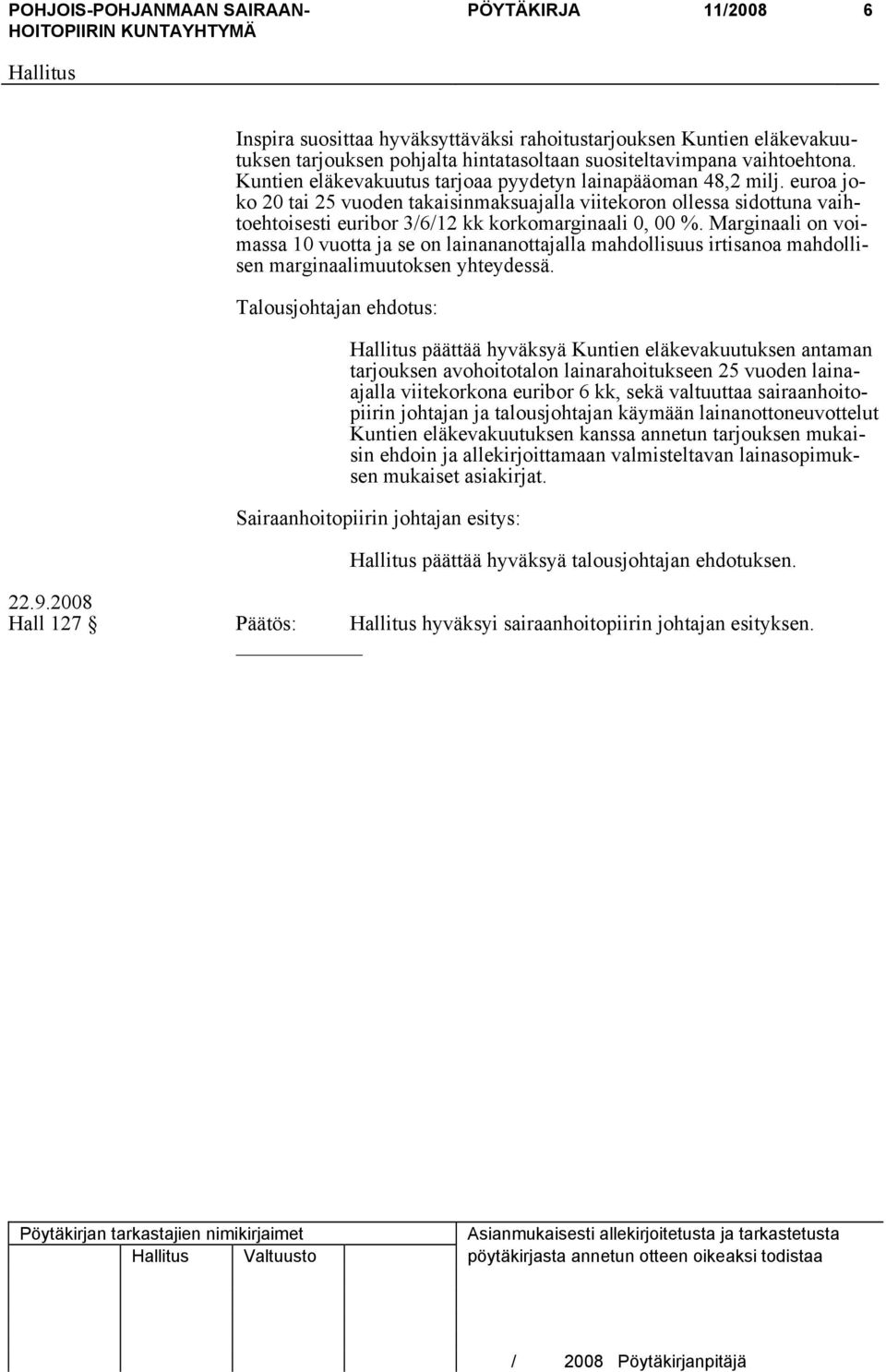 Marginaali on voimassa 10 vuotta ja se on lainananottajalla mahdollisuus irtisanoa mahdollisen marginaalimuutoksen yhteydessä.
