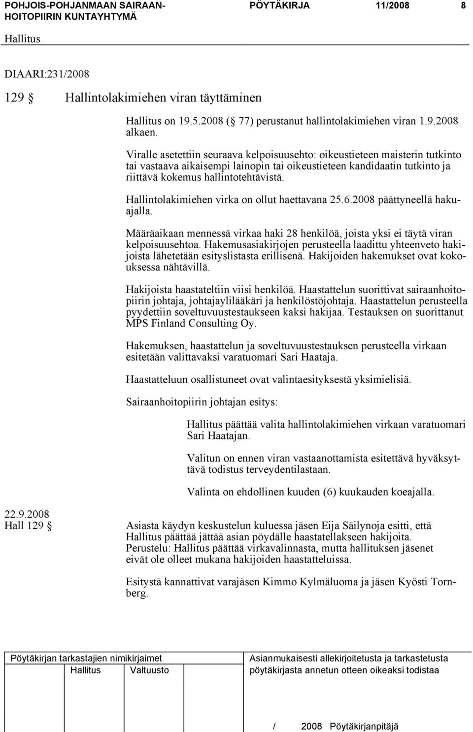 Hallintolakimiehen virka on ollut haettavana 25.6.2008 päättyneellä hakuajalla. Määräaikaan mennessä virkaa haki 28 henkilöä, joista yksi ei täytä viran kelpoisuusehtoa.