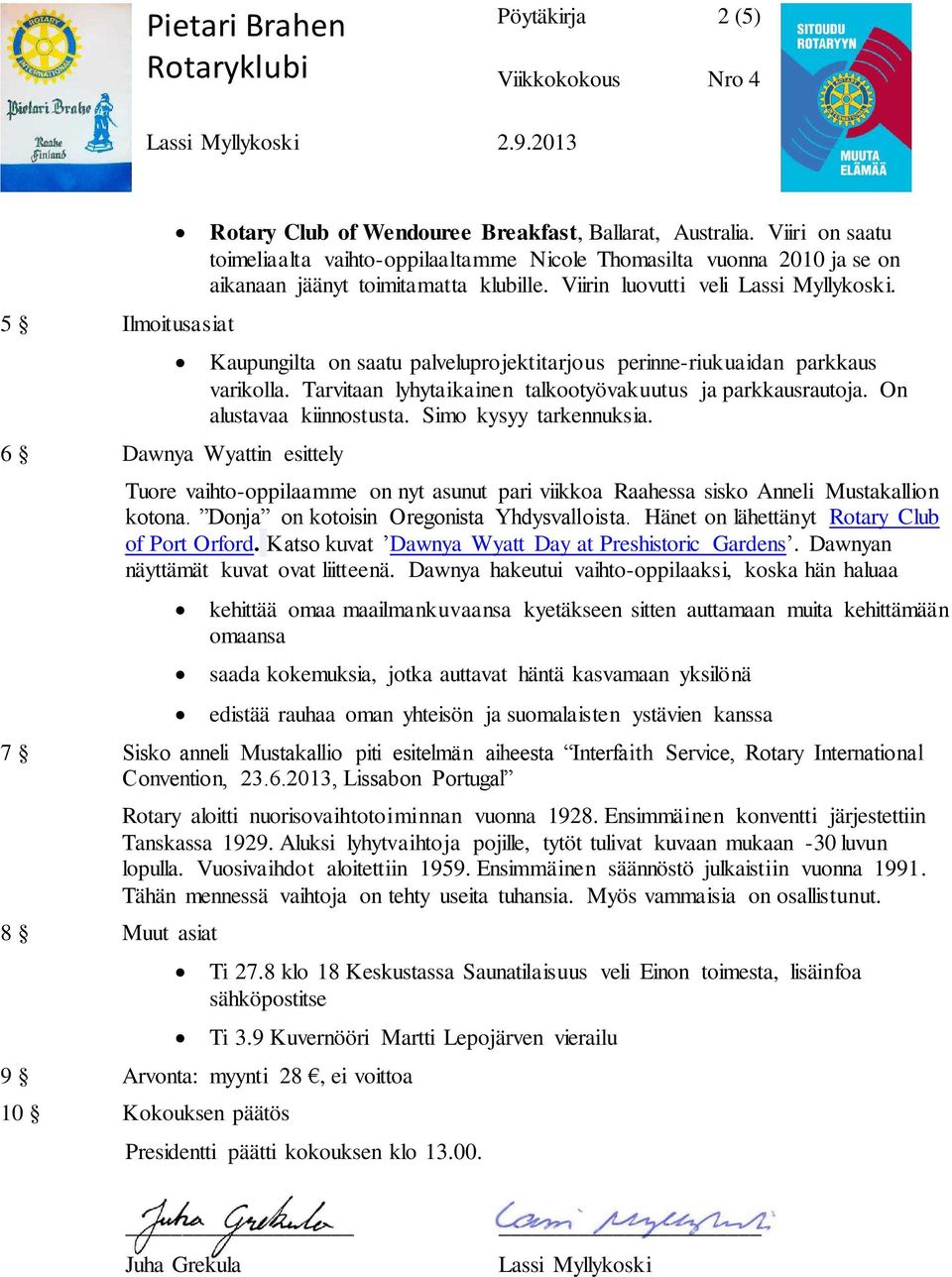 Kaupungilta on saatu palveluprojektitarjous perinne-riukuaidan parkkaus varikolla. Tarvitaan lyhytaikainen talkootyövakuutus ja parkkausrautoja. On alustavaa kiinnostusta. Simo kysyy tarkennuksia.