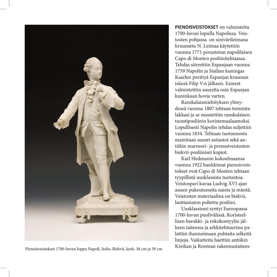 Tehdas siirrettiin Espanjaan vuonna 1759 Napolin ja Sisilian kuningas Kaarlen perittyä Espanjan kruunun isänsä Filip V:n jälkeen. Esineet valmistettiin suurelta osin Espanjan kuninkaan hovia varten.