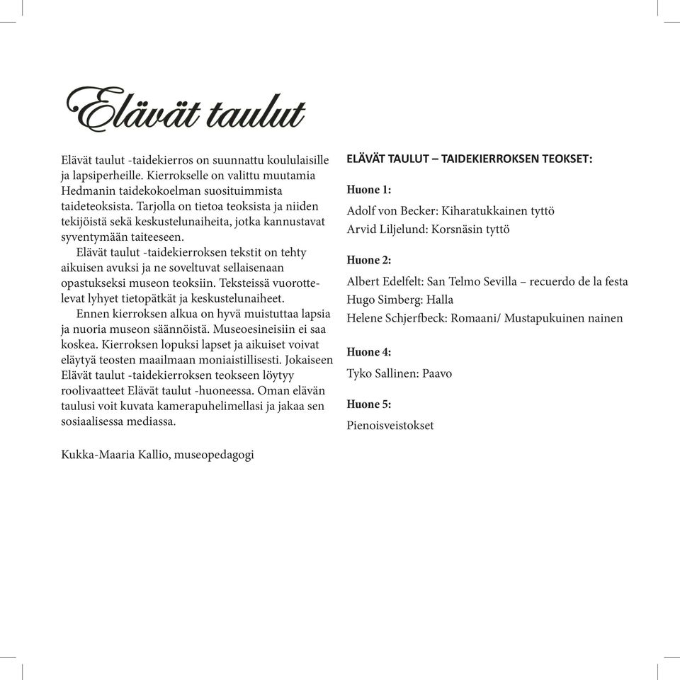 Elävät taulut -taidekierroksen tekstit on tehty aikuisen avuksi ja ne soveltuvat sellaisenaan opastukseksi museon teoksiin. Teksteissä vuorottelevat lyhyet tietopätkät ja keskustelunaiheet.