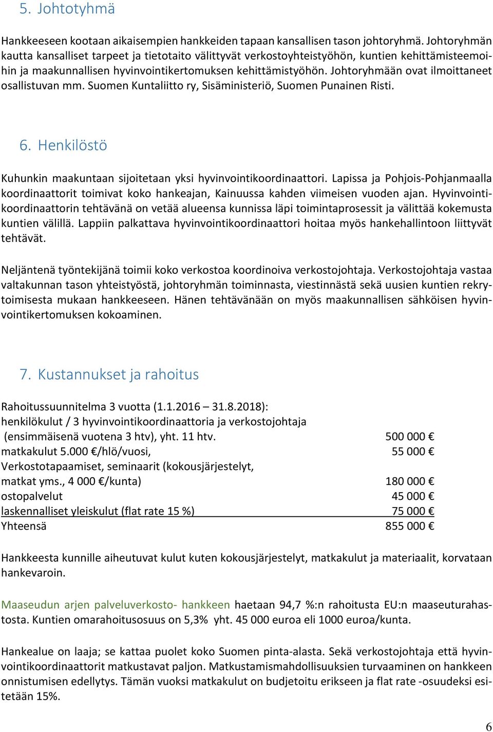 Johtoryhmään ovat ilmoittaneet osallistuvan mm. Suomen Kuntaliitto ry, Sisäministeriö, Suomen Punainen Risti. 6. Henkilöstö Kuhunkin maakuntaan sijoitetaan yksi hyvinvointikoordinaattori.