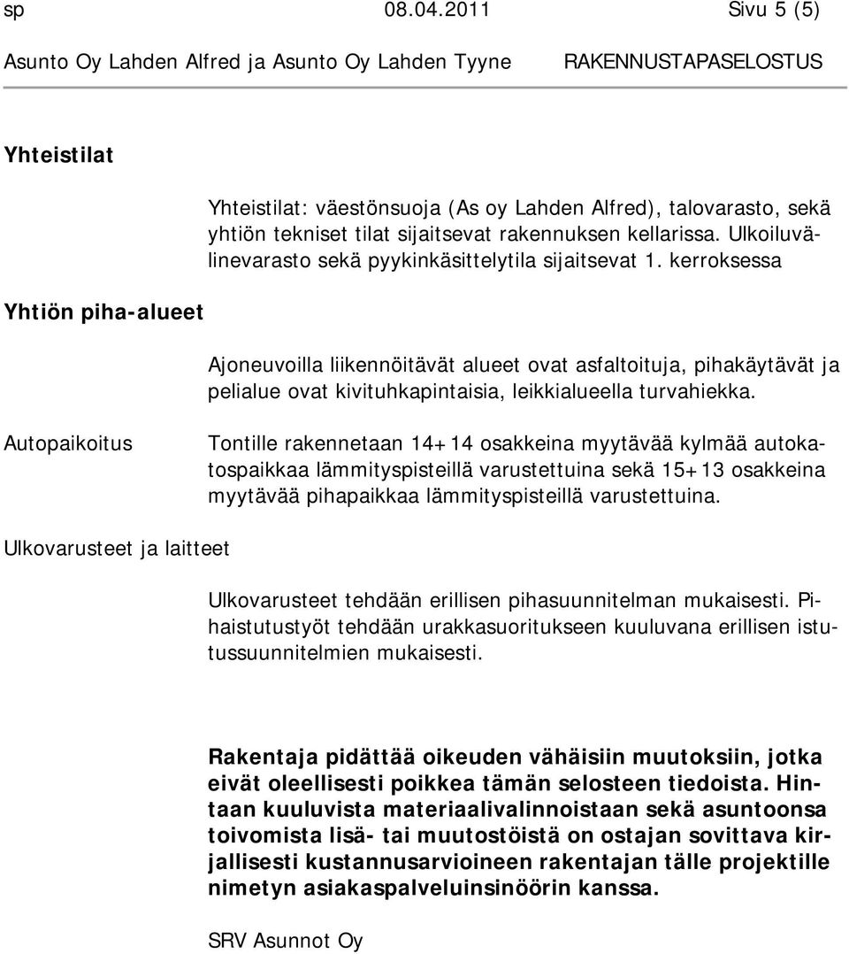 kerroksessa Ajoneuvoilla liikennöitävät alueet ovat asfaltoituja, pihakäytävät ja pelialue ovat kivituhkapintaisia, leikkialueella turvahiekka.