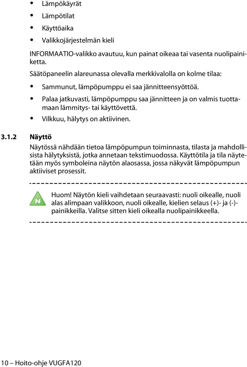 Palaa jatkuvasti, lämpöpumppu saa jännitteen ja on valmis tuottamaan lämmitys- tai käyttövettä. Vilkkuu, hälytys on aktiivinen. 3.1.