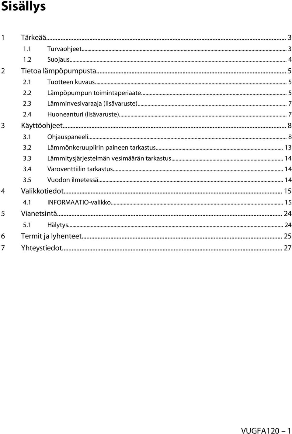.. 13 3.3 Lämmitysjärjestelmän vesimäärän tarkastus... 14 3.4 Varoventtiilin tarkastus... 14 3.5 Vuodon ilmetessä... 14 4 Valikkotiedot... 15 4.