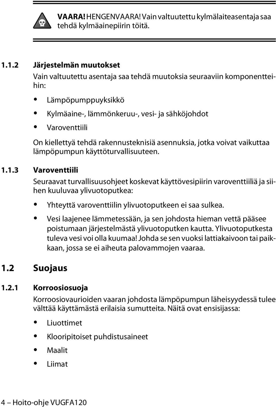 tehdä rakennusteknisiä asennuksia, jotka voivat vaikuttaa lämpöpumpun käyttöturvallisuuteen. 1.