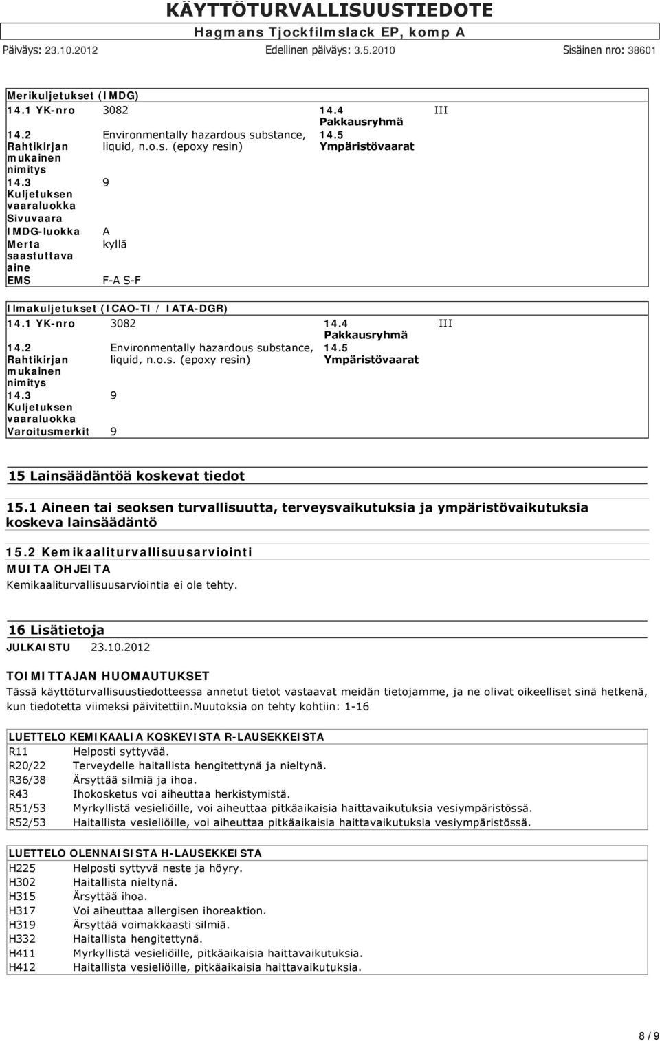 5 Ympäristövaarat Ilmakuljetukset (ICAO-TI / IATA-DGR) 14.1 YK-nro 3082 14.4 Pakkausryhmä 14.2 Rahtikirjan mukainen nimitys 14.3 Kuljetuksen vaaraluokka Environmentally hazardous substance, liquid, n.