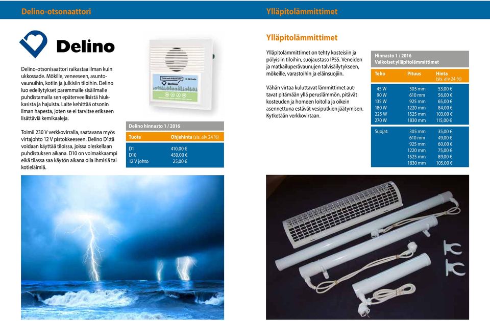 Toimii 230 V verkkovirralla, saatavana myös virtajohto 12 V pistokkeeseen. Delino D1:tä voidaan käyttää tiloissa, joissa oleskellaan puhdistuksen aikana.