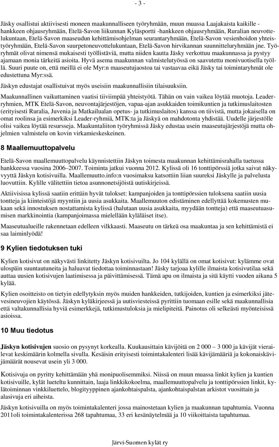 suunnitteluryhmään jne. Työryhmät olivat nimensä mukaisesti työllistäviä, mutta niiden kautta Jäsky verkottuu maakunnassa ja pystyy ajamaan monia tärkeitä asioita.