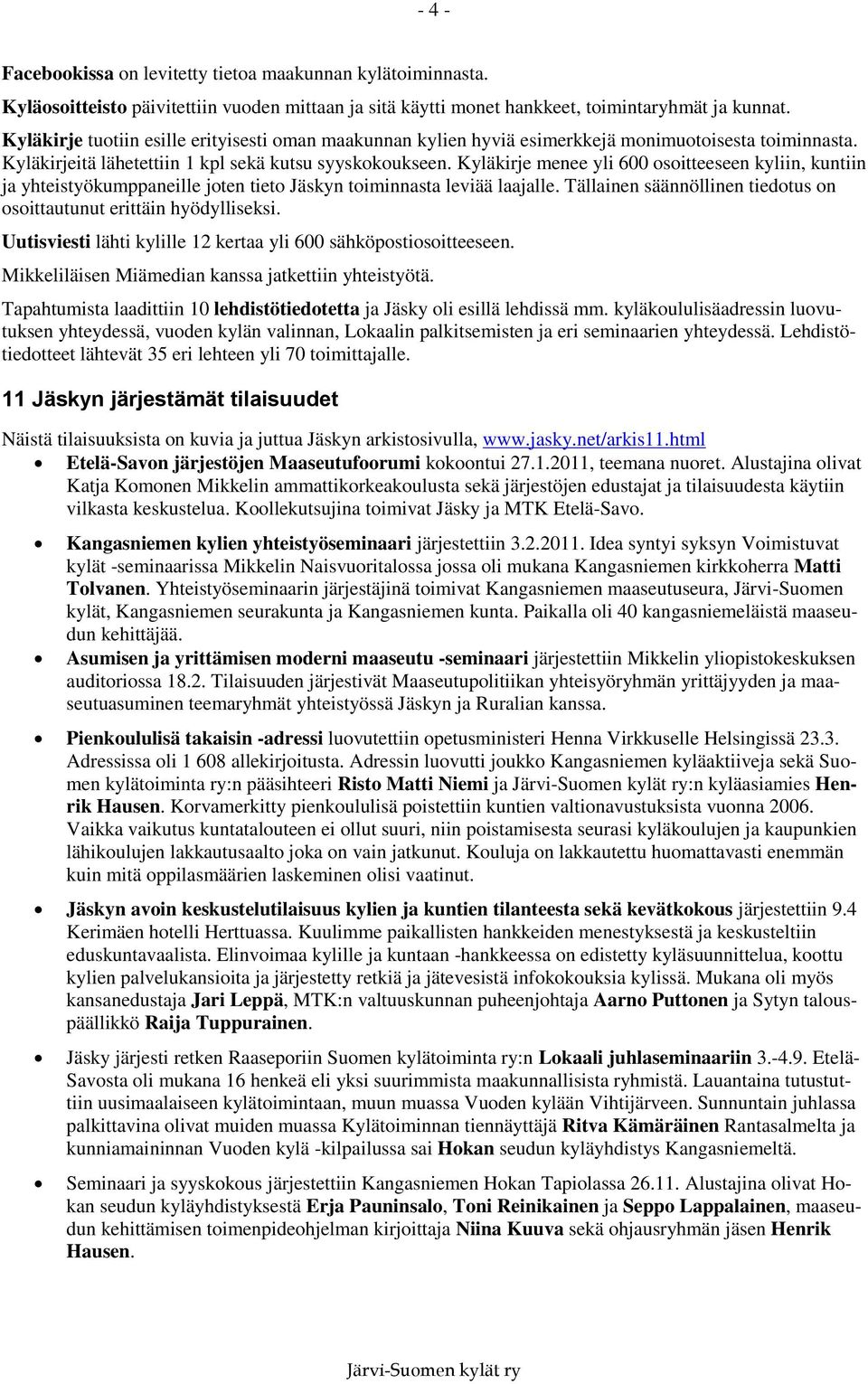 Kyläkirje menee yli 600 osoitteeseen kyliin, kuntiin ja yhteistyökumppaneille joten tieto Jäskyn toiminnasta leviää laajalle. Tällainen säännöllinen tiedotus on osoittautunut erittäin hyödylliseksi.