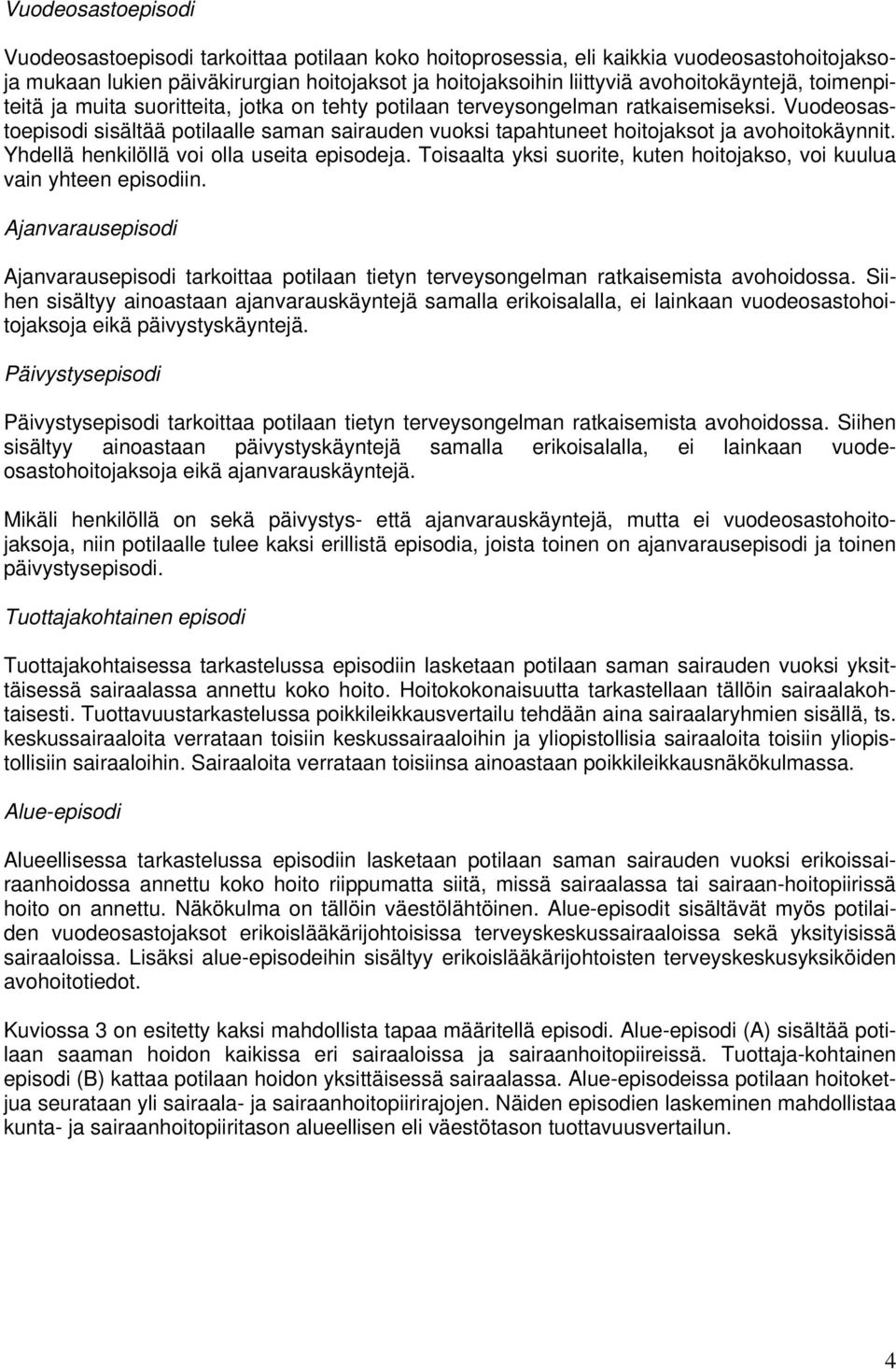 Vuodeosastoepisodi sisältää potilaalle saman sairauden vuoksi tapahtuneet hoitojaksot ja avohoitokäynnit. Yhdellä henkilöllä voi olla useita episodeja.