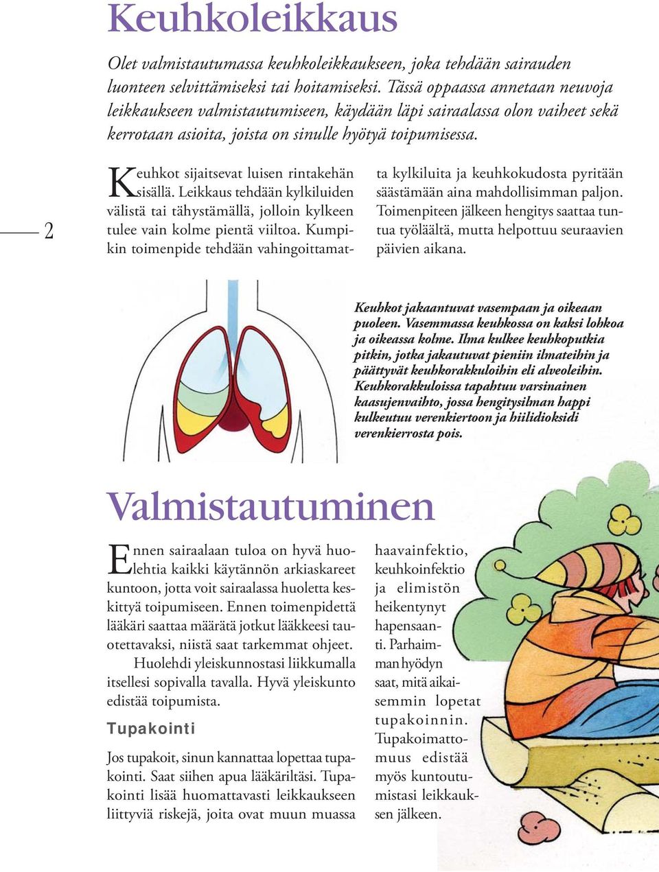 Keuhkot sijaitsevat luisen rintakehän sisällä. Leikkaus tehdään kylkiluiden välistä tai tähystämällä, jolloin kylkeen tulee vain kolme pientä viiltoa.