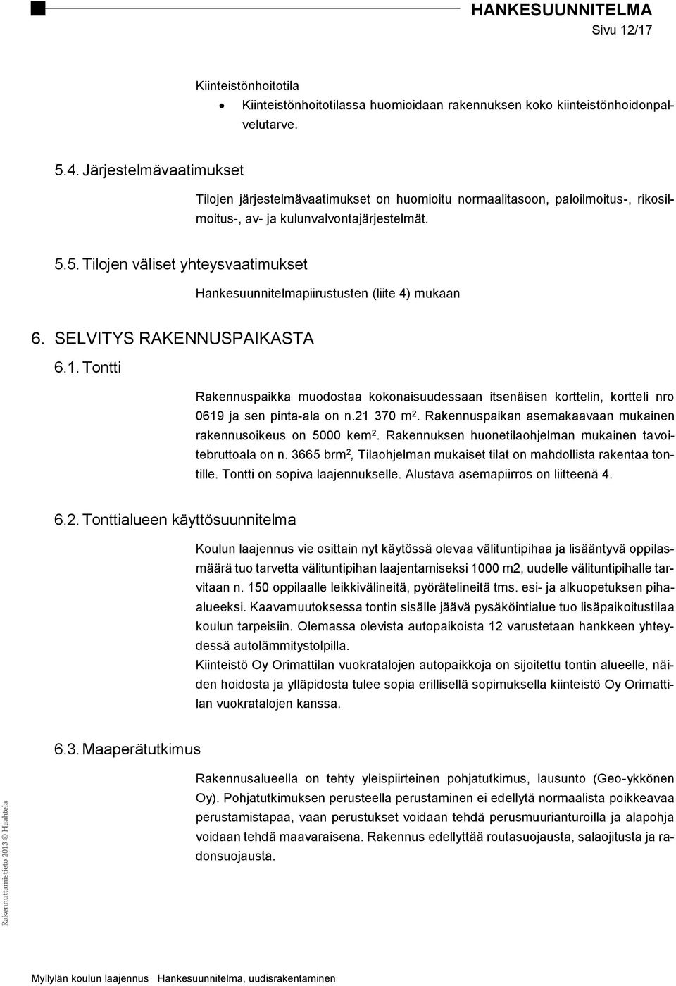 5. Tilojen väliset yhteysvaatimukset Hankesuunnitelmapiirustusten (liite 4) mukaan 6. SELVITYS RAKENNUSPAIKASTA 6.1.