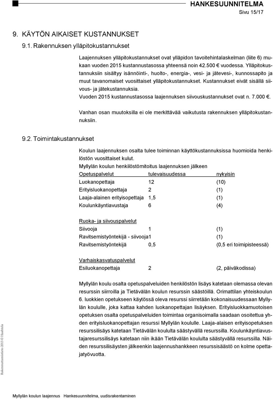 Kustannukset eivät sisällä siivous- ja jätekustannuksia. Vuoden 2015 kustannustasossa laajennuksen siivouskustannukset ovat n. 7.000.