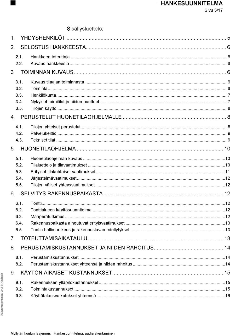 .. 9 4.3. Tekniset tilat... 9 5. HUONETILAOHJELMA... 10 5.1. Huonetilaohjelman kuvaus... 10 5.2. Tilaluettelo ja tilavaatimukset... 10 5.3. Erityiset tilakohtaiset vaatimukset... 11 5.4. Järjestelmävaatimukset.