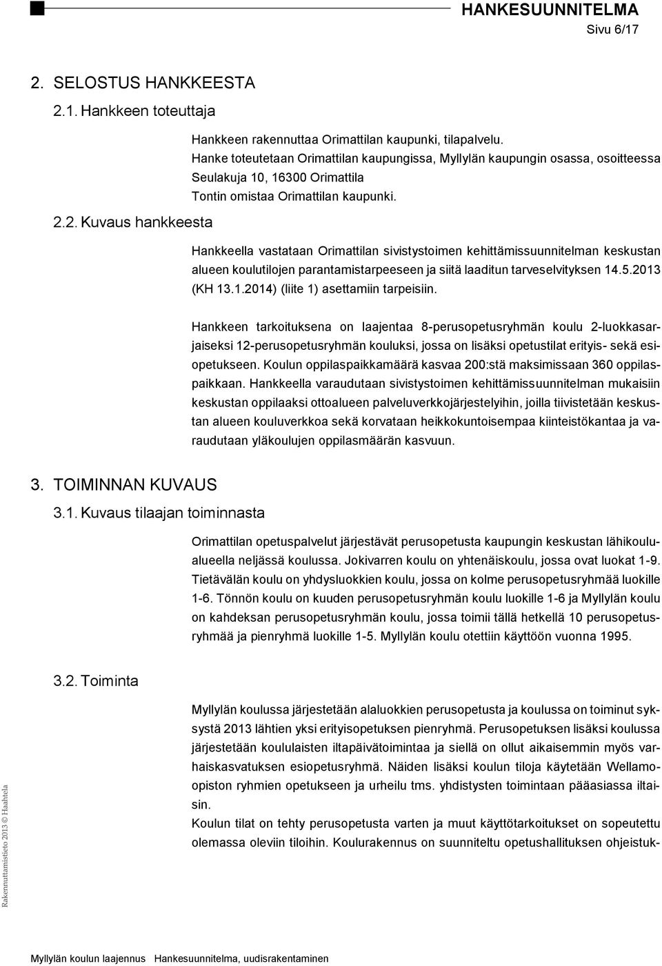 Hankkeella vastataan Orimattilan sivistystoimen kehittämissuunnitelman keskustan alueen koulutilojen parantamistarpeeseen ja siitä laaditun tarveselvityksen 14.5.2013 (KH 13.1.2014) (liite 1) asettamiin tarpeisiin.