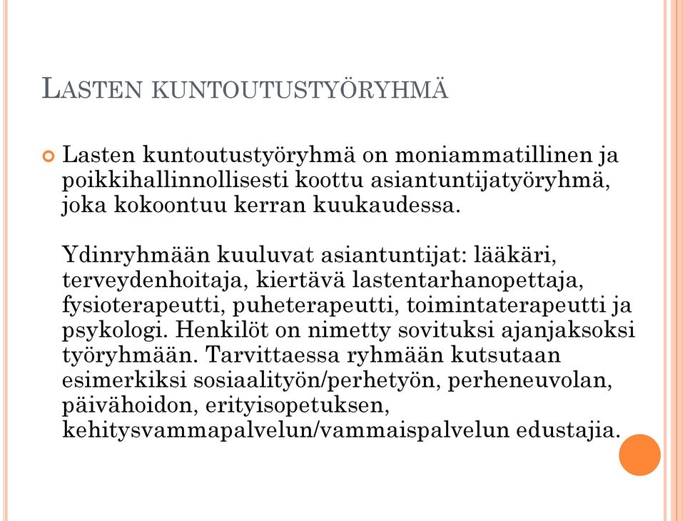 Ydinryhmään kuuluvat asiantuntijat: lääkäri, terveydenhoitaja, kiertävä lastentarhanopettaja, fysioterapeutti, puheterapeutti,
