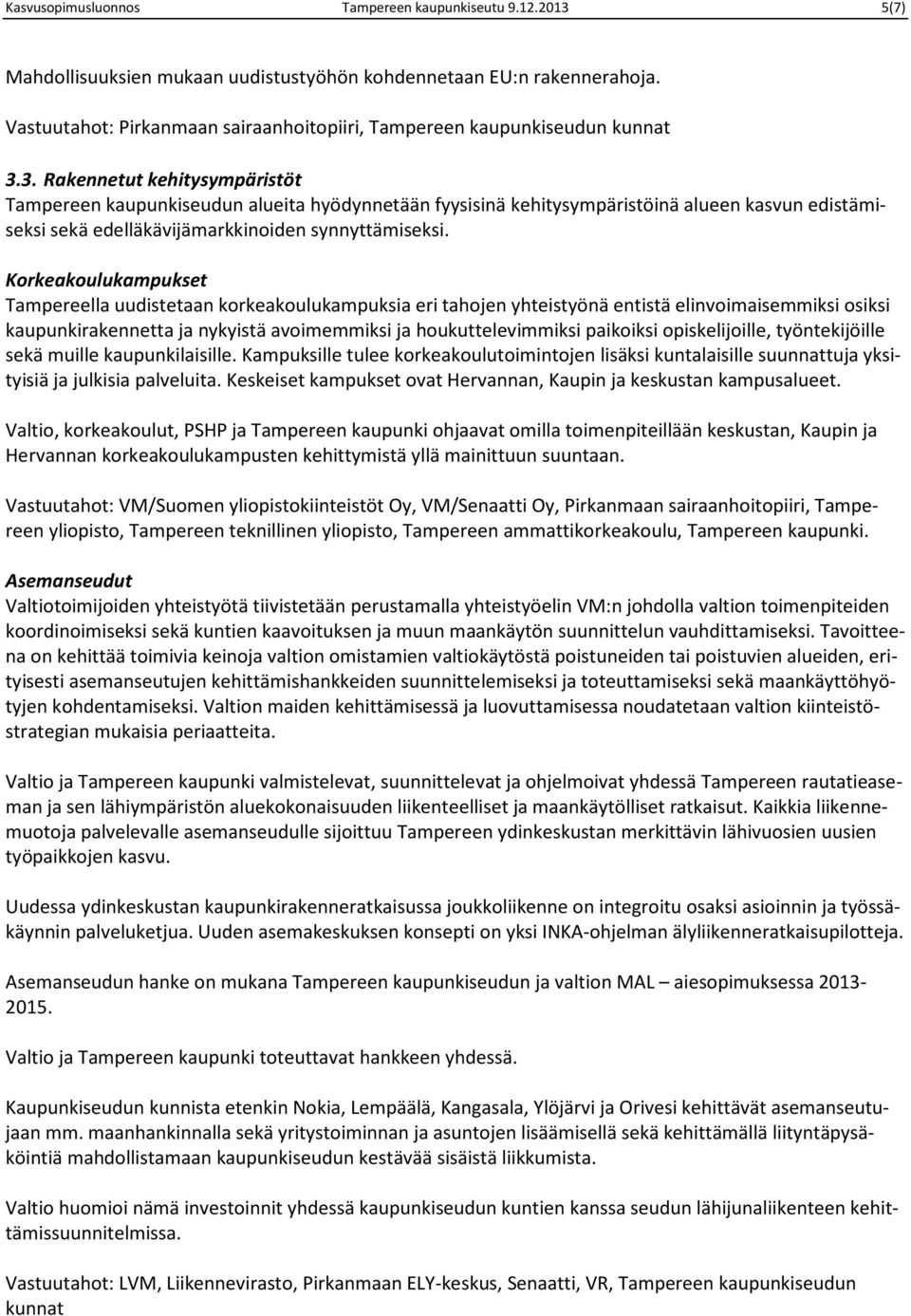 3. Rakennetut kehitysympäristöt Tampereen kaupunkiseudun alueita hyödynnetään fyysisinä kehitysympäristöinä alueen kasvun edistämiseksi sekä edelläkävijämarkkinoiden synnyttämiseksi.