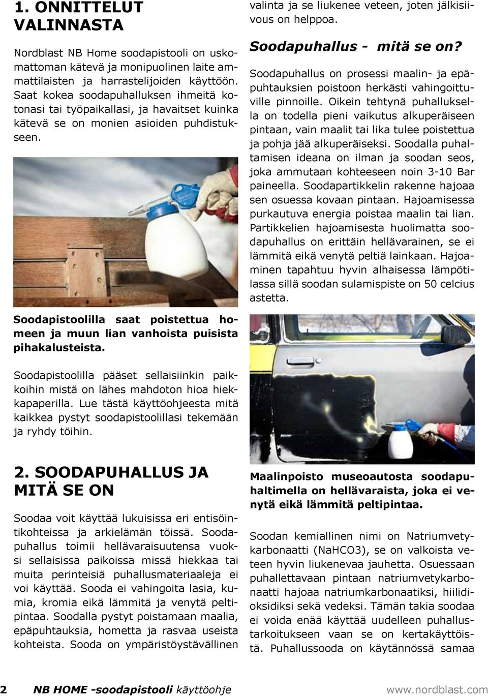 Soodapuhallus - mitä se on? Soodapuhallus on prosessi maalin- ja epäpuhtauksien poistoon herkästi vahingoittuville pinnoille.