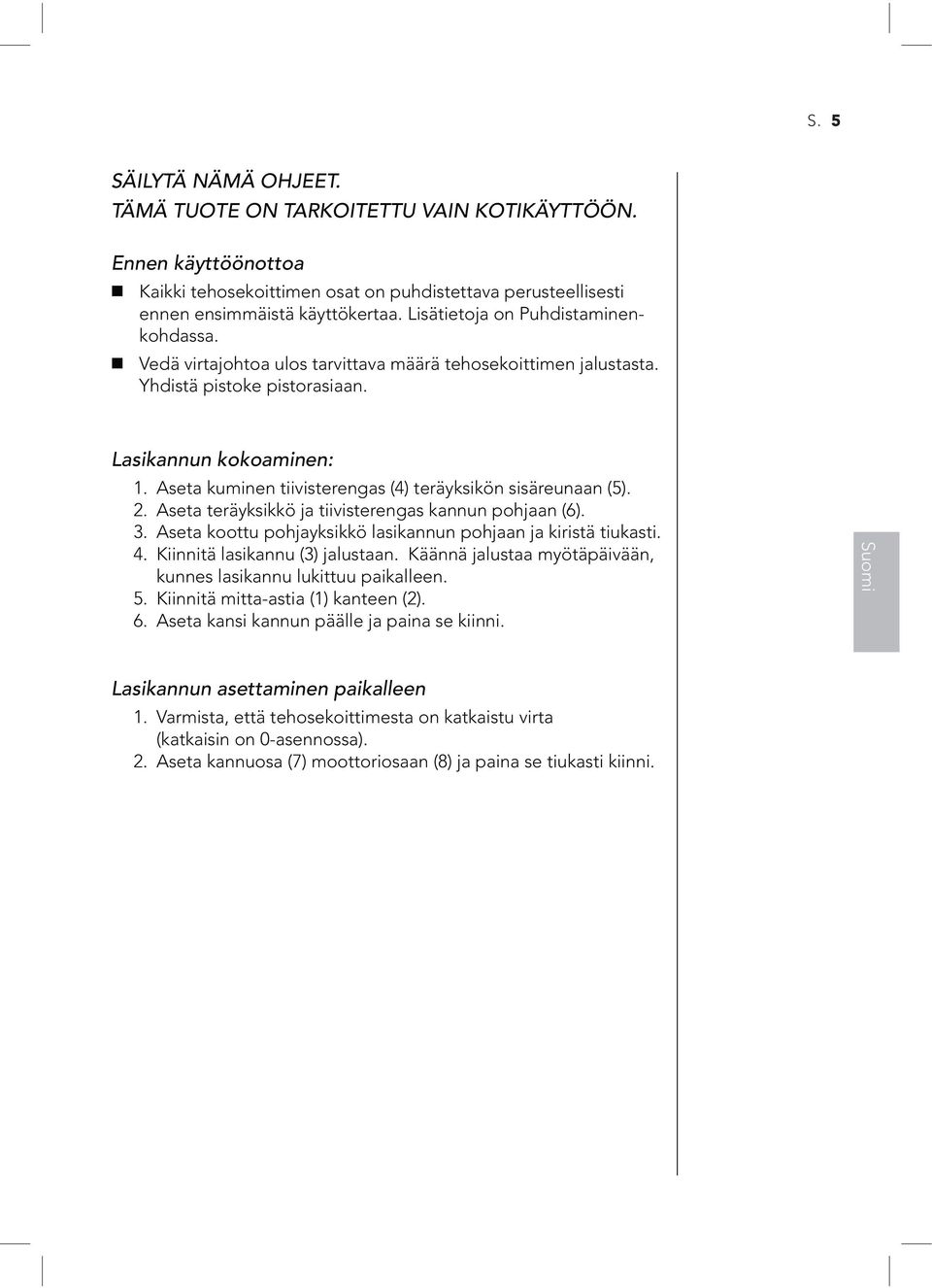 Aseta kuminen tiivisterengas (4) teräyksikön sisäreunaan (5). 2. Aseta teräyksikkö ja tiivisterengas kannun pohjaan (6). 3. Aseta koottu pohjayksikkö lasikannun pohjaan ja kiristä tiukasti. 4.