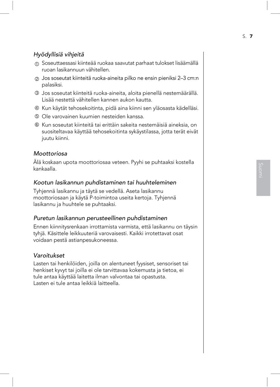 Ole varovainen kuumien nesteiden kanssa. Kun soseutat kiinteitä tai erittäin sakeita nestemäisiä aineksia, on suositeltavaa käyttää tehosekoitinta sykäystilassa, jotta terät eivät juutu kiinni.