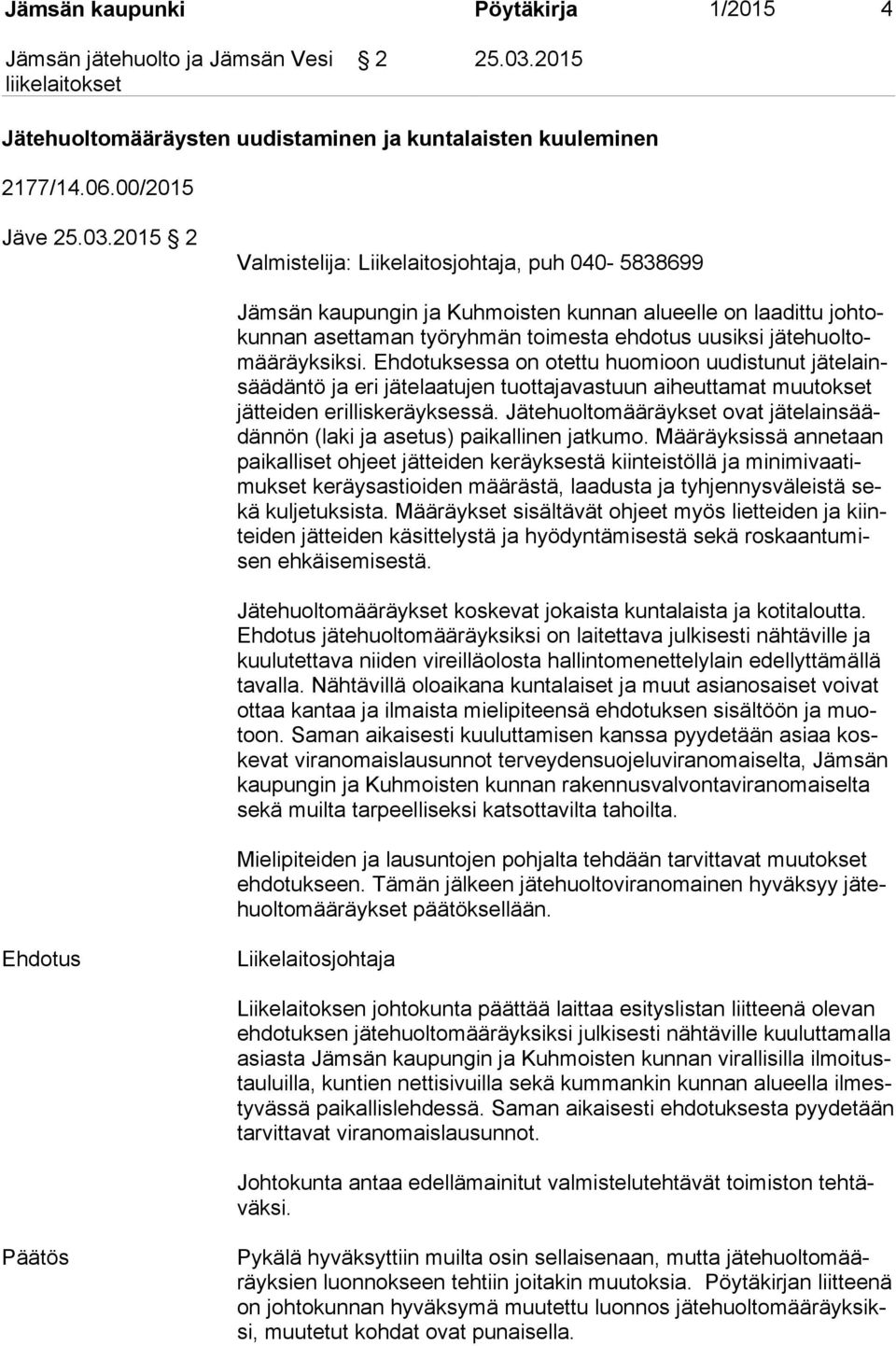 2015 2 Valmistelija: Liikelaitosjohtaja, puh 040-5838699 Jämsän kaupungin ja Kuhmoisten kunnan alueelle on laadittu joh tokun nan asettaman työryhmän toimesta ehdotus uusiksi jä te huol tomää räyk