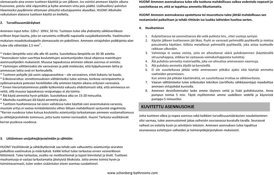 Turvallisuusmääräykset Ammeen input- teho: 220+/- 10%V, 50 Hz. Tuotteen tulee olla yhdistetty sähköverkkoon erillisen linjan kautta, joka on varustettu erillisellä napaisella suojakatkaisimella.