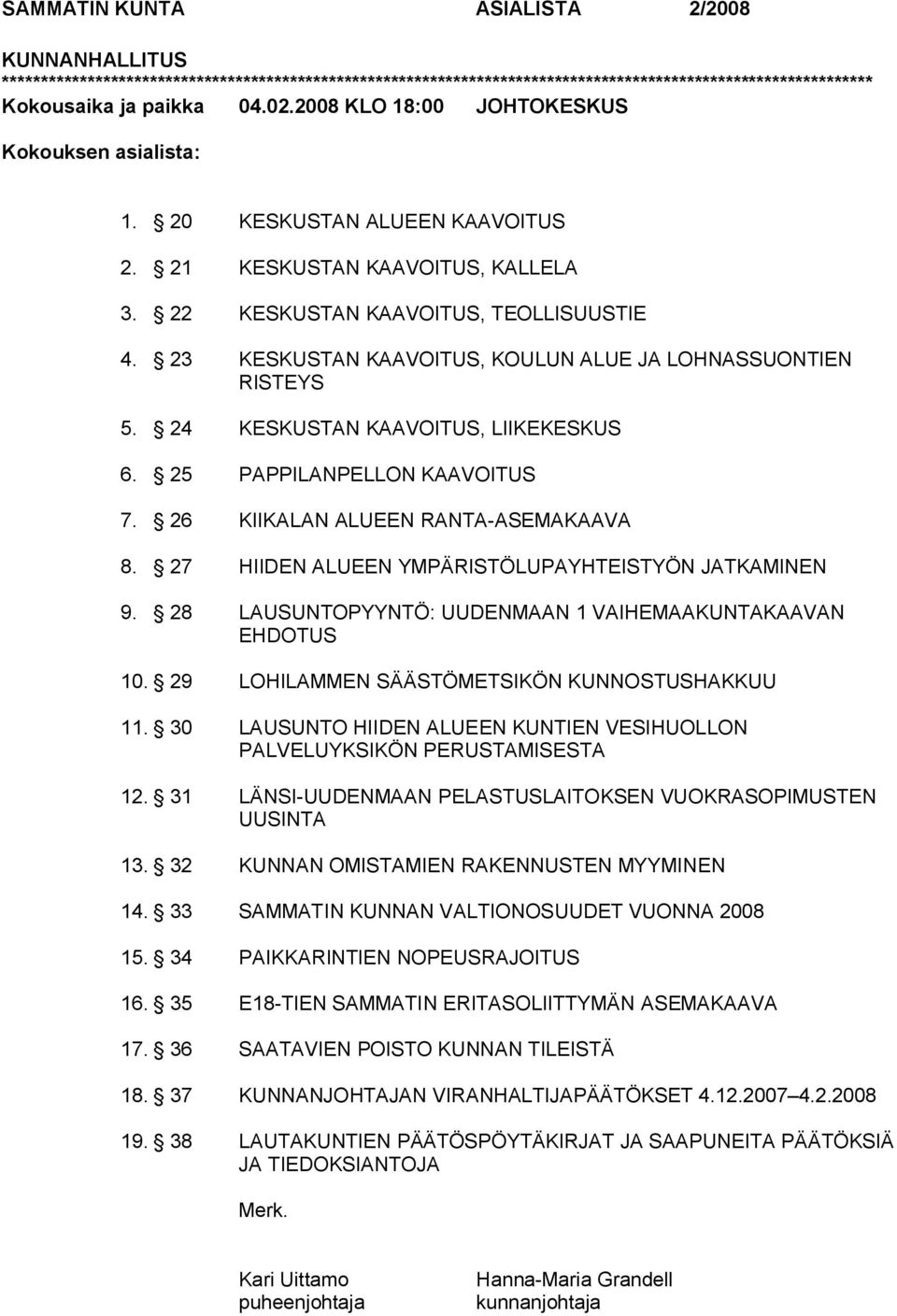 23 KESKUSTAN KAAVOITUS, KOULUN ALUE JA LOHNASSUONTIEN RISTEYS 5. 24 KESKUSTAN KAAVOITUS, LIIKEKESKUS 6. 25 PAPPILANPELLON KAAVOITUS 7. 26 KIIKALAN ALUEEN RANTA ASEMAKAAVA 8.
