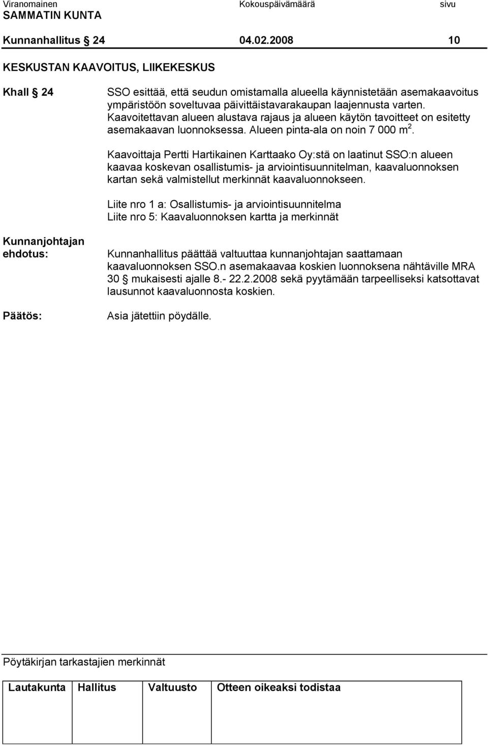 Kaavoitettavan alueen alustava rajaus ja alueen käytön tavoitteet on esitetty asemakaavan luonnoksessa. Alueen pinta ala on noin 7 000 m 2.