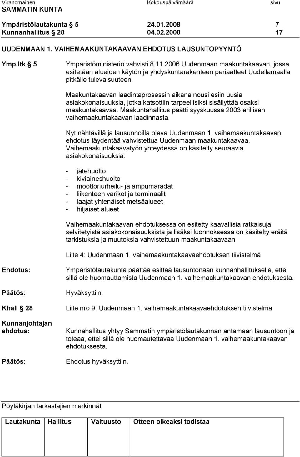 Maakuntakaavan laadintaprosessin aikana nousi esiin uusia asiakokonaisuuksia, jotka katsottiin tarpeellisiksi sisällyttää osaksi maakuntakaavaa.