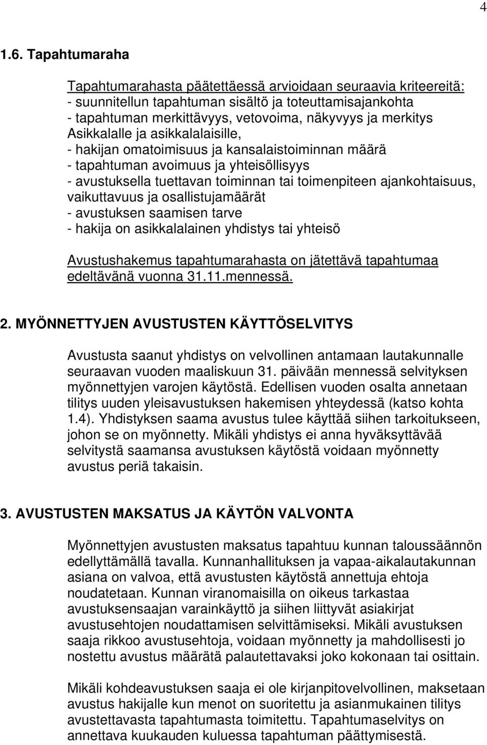 Asikkalalle ja asikkalalaisille, - hakijan omatoimisuus ja kansalaistoiminnan määrä - tapahtuman avoimuus ja yhteisöllisyys - avustuksella tuettavan toiminnan tai toimenpiteen ajankohtaisuus,