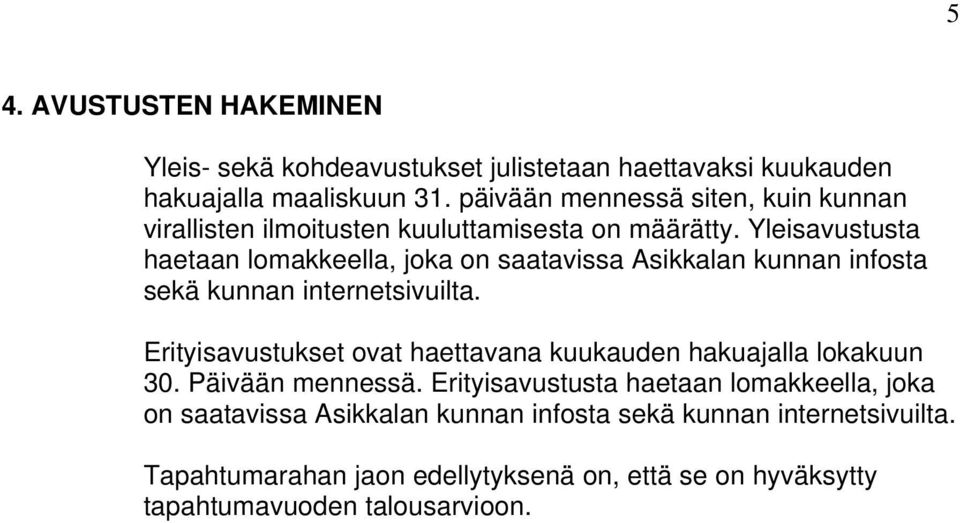 Yleisavustusta haetaan lomakkeella, joka on saatavissa Asikkalan kunnan infosta sekä kunnan internetsivuilta.