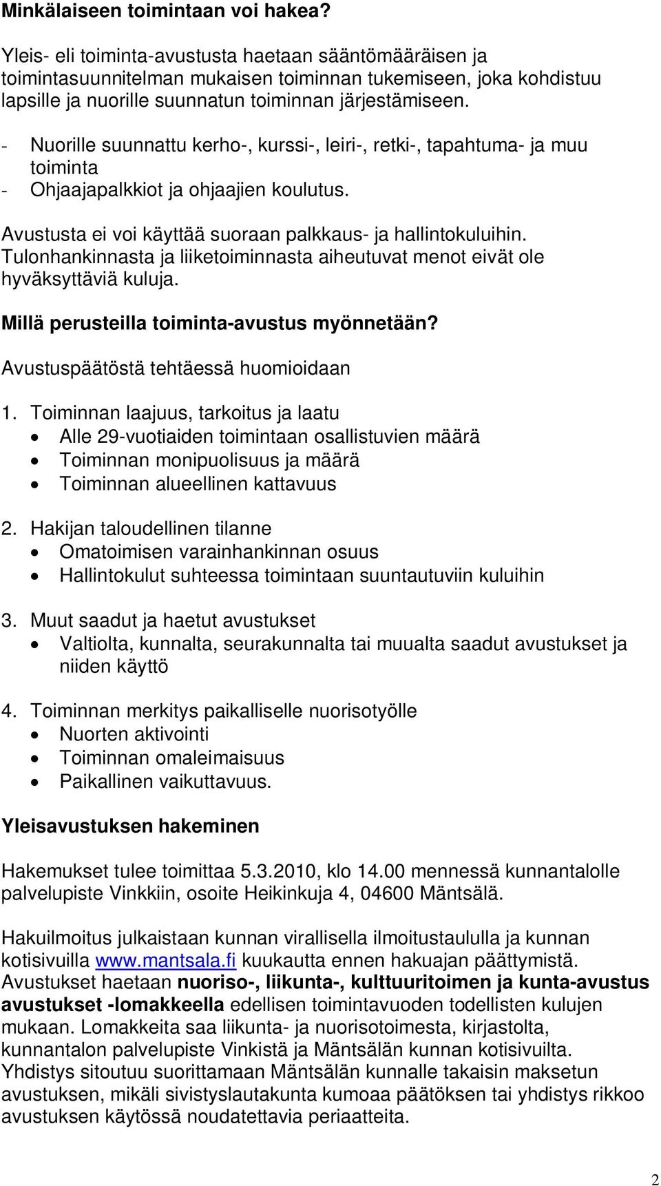 - Nuorille suunnattu kerho-, kurssi-, leiri-, retki-, tapahtuma- ja muu toiminta - Ohjaajapalkkiot ja ohjaajien koulutus. Avustusta ei voi käyttää suoraan palkkaus- ja hallintokuluihin.