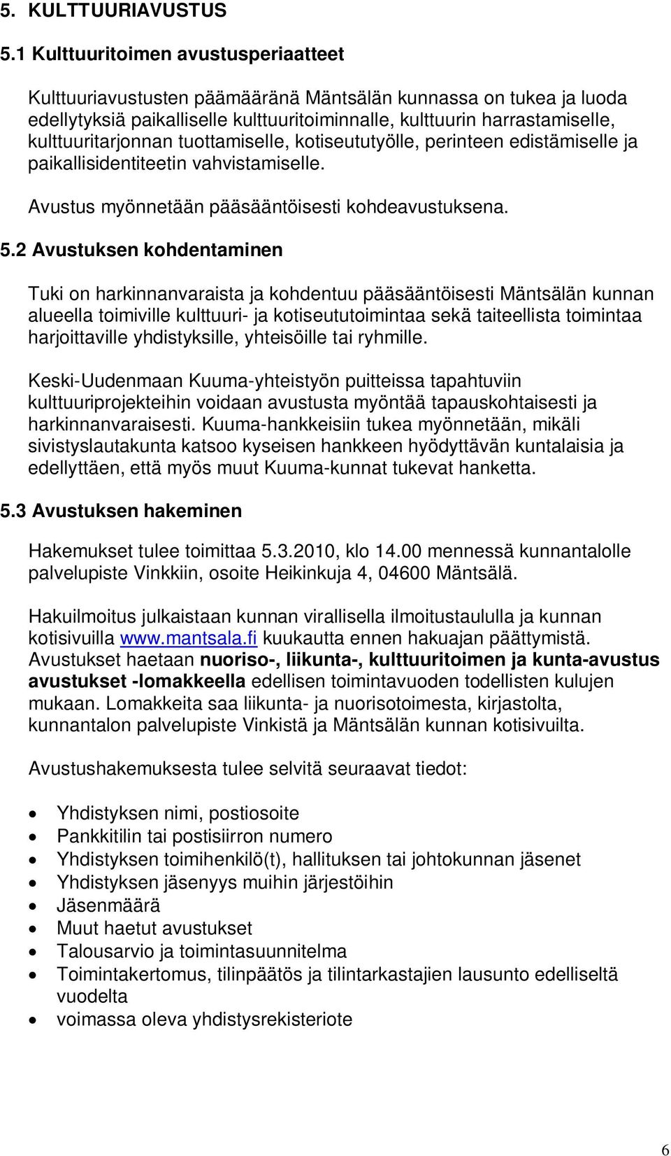 kulttuuritarjonnan tuottamiselle, kotiseututyölle, perinteen edistämiselle ja paikallisidentiteetin vahvistamiselle. Avustus myönnetään pääsääntöisesti kohdeavustuksena. 5.