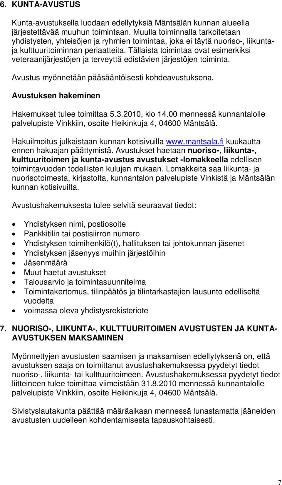 Tällaista toimintaa ovat esimerkiksi veteraanijärjestöjen ja terveyttä edistävien järjestöjen toiminta. Avustus myönnetään pääsääntöisesti kohdeavustuksena.