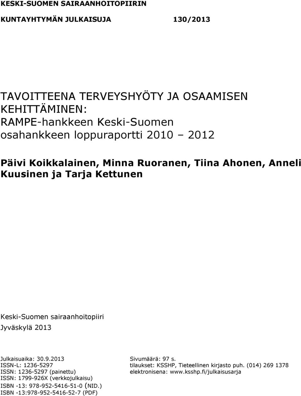 sairaanhoitopiiri Jyväskylä 2013 Julkaisuaika: 30.9.2013 Sivumäärä: 97 s. ISSN-L: 1236-5297 tilaukset: KSSHP, Tieteellinen kirjasto puh.