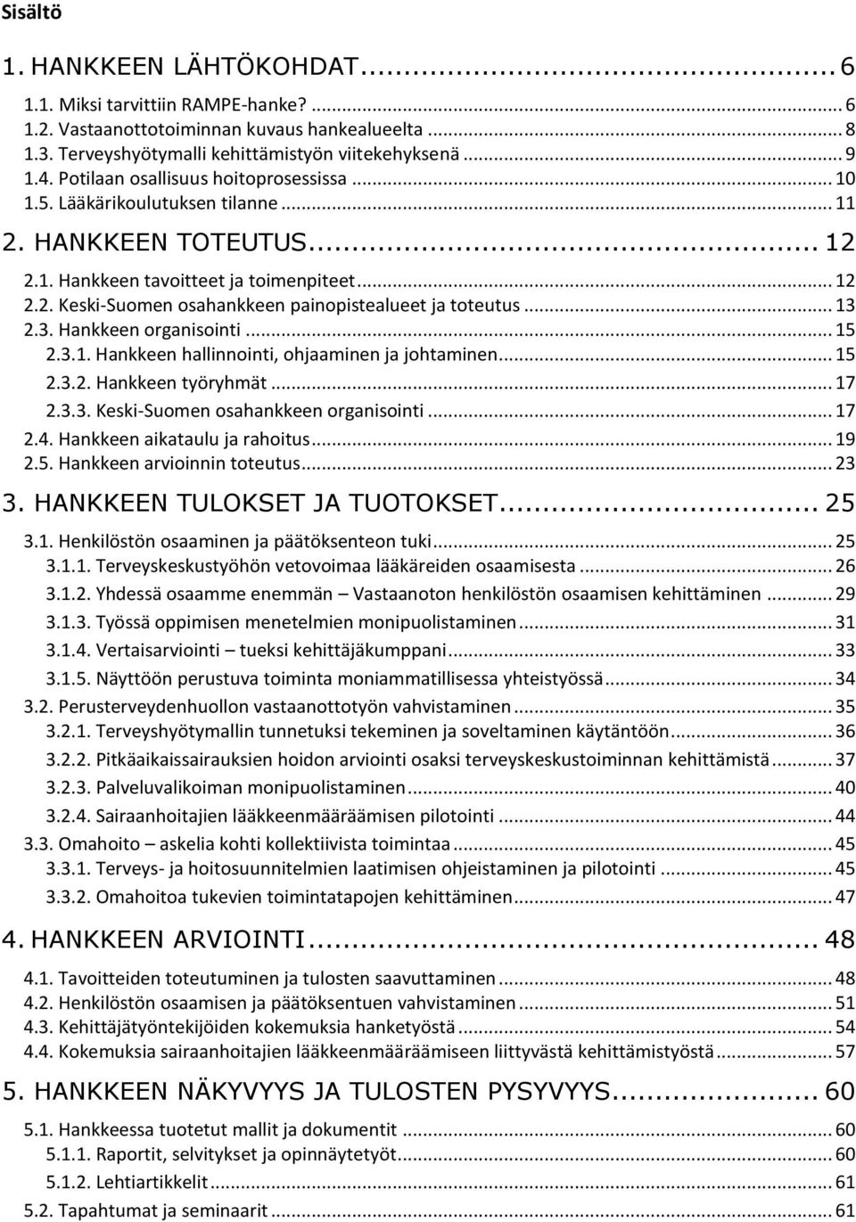 .. 13 2.3. Hankkeen organisointi... 15 2.3.1. Hankkeen hallinnointi, ohjaaminen ja johtaminen... 15 2.3.2. Hankkeen työryhmät... 17 2.3.3. Keski-Suomen osahankkeen organisointi... 17 2.4.