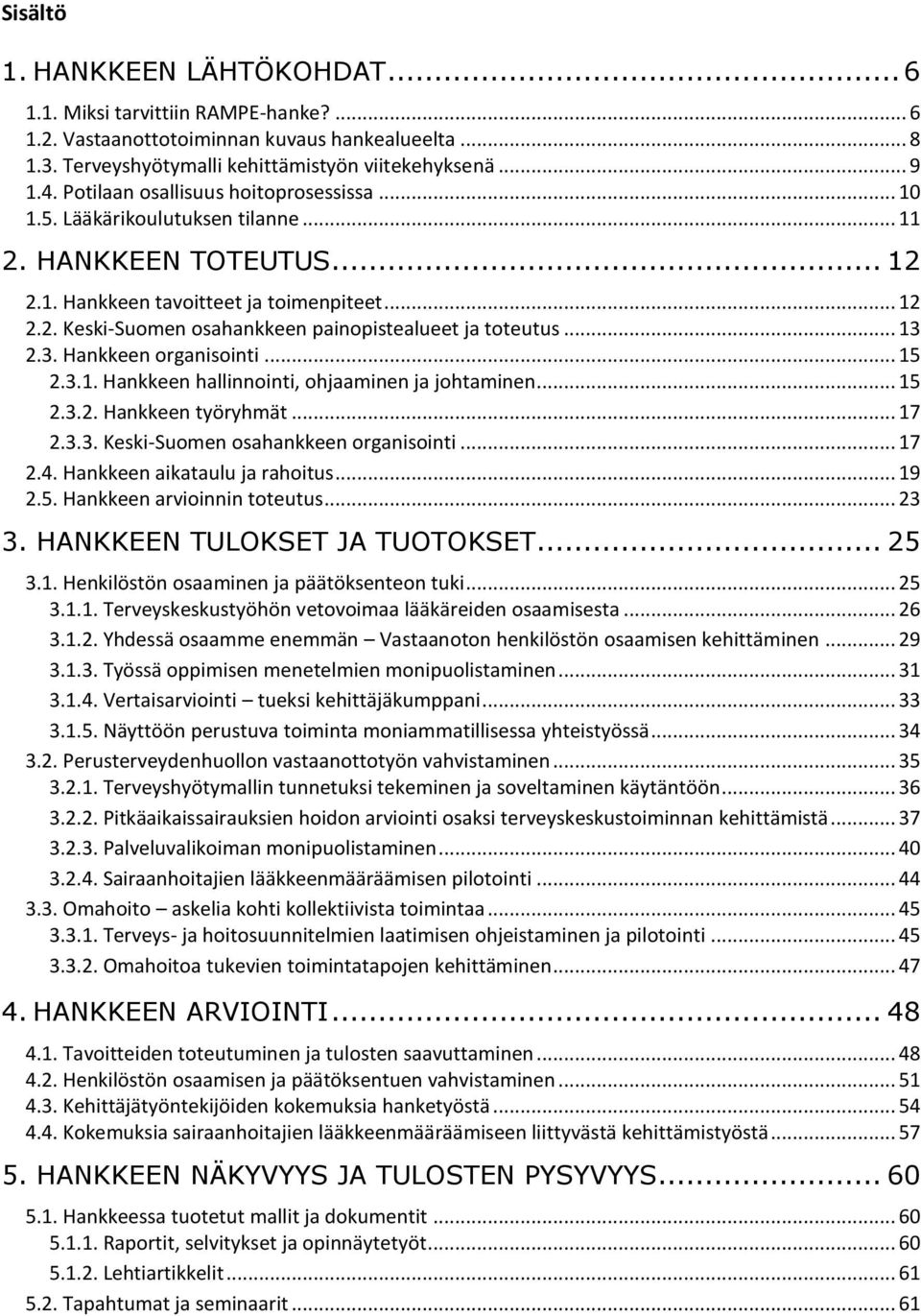 .. 13 2.3. Hankkeen organisointi... 15 2.3.1. Hankkeen hallinnointi, ohjaaminen ja johtaminen... 15 2.3.2. Hankkeen työryhmät... 17 2.3.3. Keski-Suomen osahankkeen organisointi... 17 2.4.